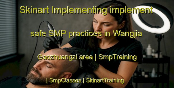 Skinart Implementing implement safe SMP practices in Wangjia Gaozhuangzi area | SmpTraining | SmpClasses | SkinartTraining-China